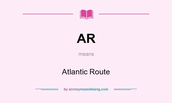 What does AR mean? It stands for Atlantic Route