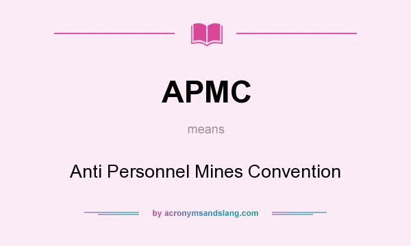 What does APMC mean? It stands for Anti Personnel Mines Convention
