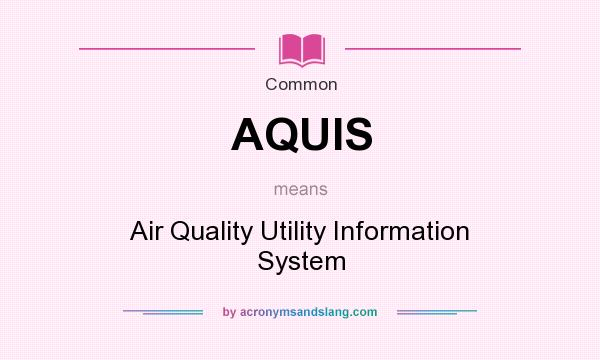 What does AQUIS mean? It stands for Air Quality Utility Information System