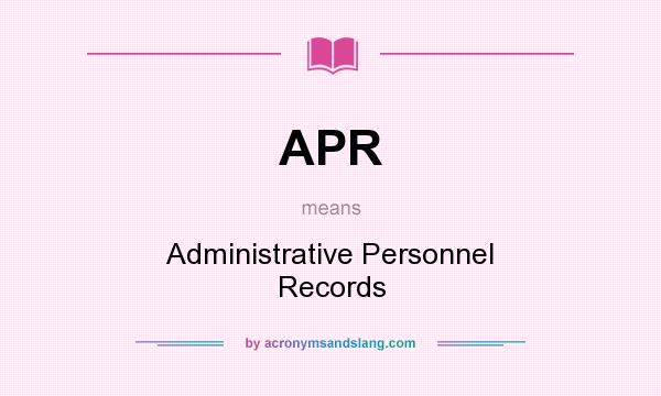 What does APR mean? It stands for Administrative Personnel Records