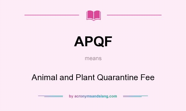 What does APQF mean? It stands for Animal and Plant Quarantine Fee