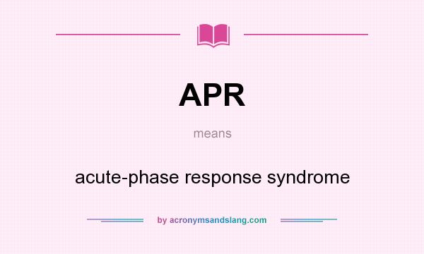 What does APR mean? It stands for acute-phase response syndrome