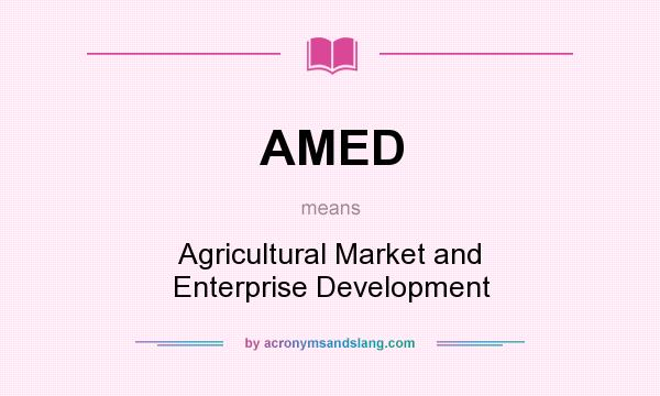 What does AMED mean? It stands for Agricultural Market and Enterprise Development