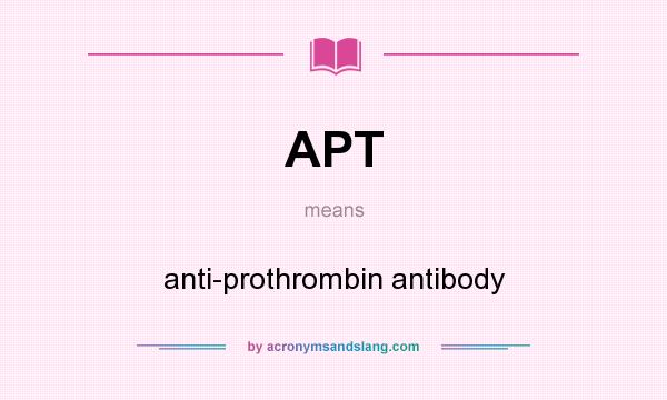 What does APT mean? It stands for anti-prothrombin antibody