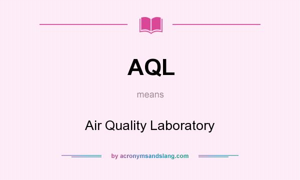 What does AQL mean? It stands for Air Quality Laboratory