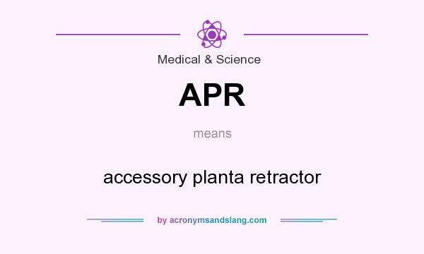 What does APR mean? It stands for accessory planta retractor