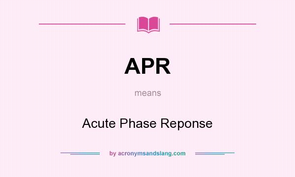 What does APR mean? It stands for Acute Phase Reponse