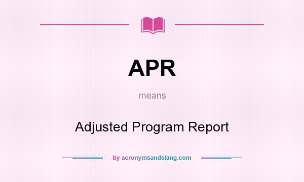 What does APR mean? It stands for Adjusted Program Report