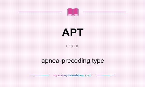 What does APT mean? It stands for apnea-preceding type