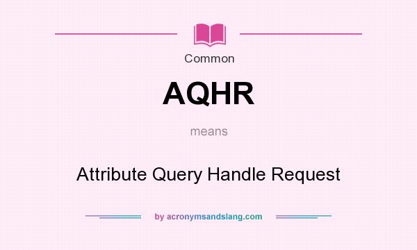 What does AQHR mean? It stands for Attribute Query Handle Request