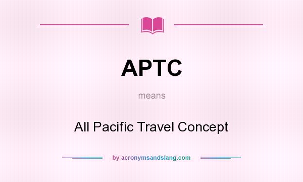 What does APTC mean? It stands for All Pacific Travel Concept