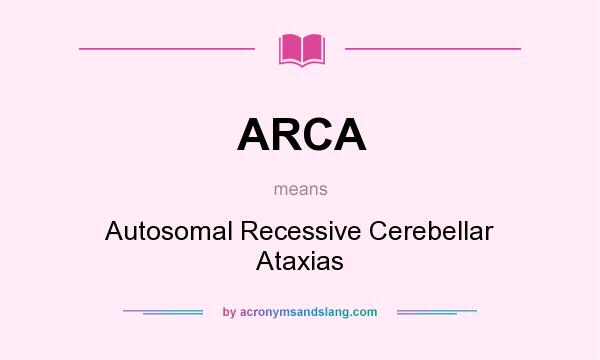 What does ARCA mean? It stands for Autosomal Recessive Cerebellar Ataxias