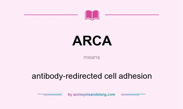 What does ARCA mean? It stands for antibody-redirected cell adhesion