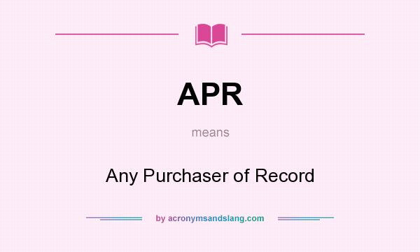 What does APR mean? It stands for Any Purchaser of Record