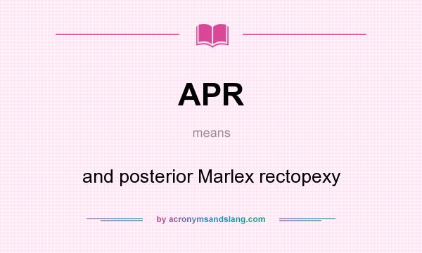 What does APR mean? It stands for and posterior Marlex rectopexy