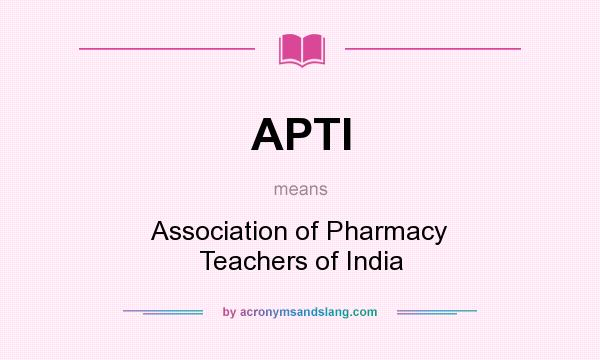 What does APTI mean? It stands for Association of Pharmacy Teachers of India
