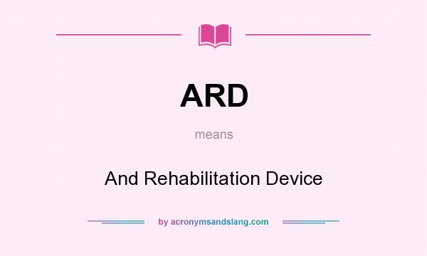 What does ARD mean? It stands for And Rehabilitation Device