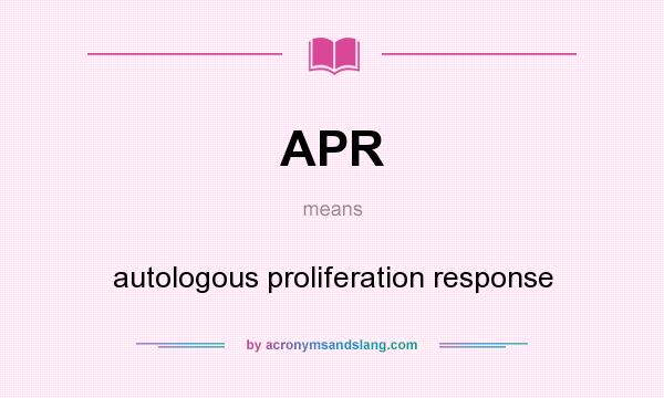 What does APR mean? It stands for autologous proliferation response
