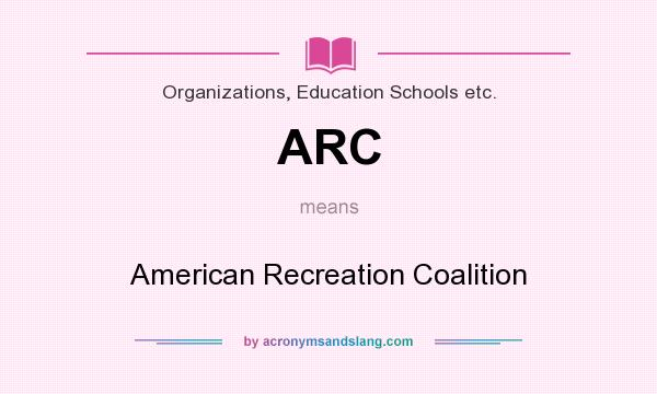 What does ARC mean? It stands for American Recreation Coalition