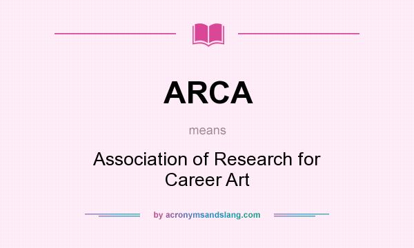 What does ARCA mean? It stands for Association of Research for Career Art