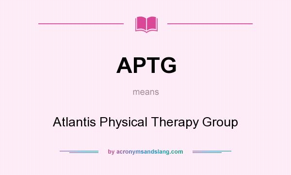 What does APTG mean? It stands for Atlantis Physical Therapy Group