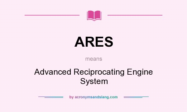 What does ARES mean? It stands for Advanced Reciprocating Engine System
