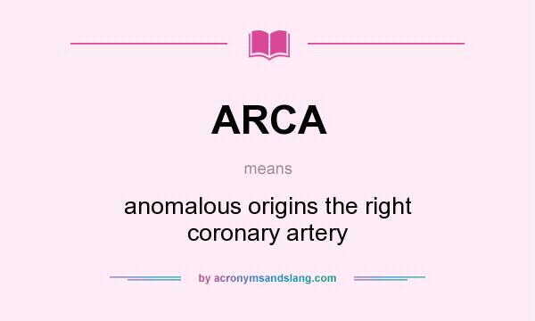 What does ARCA mean? It stands for anomalous origins the right coronary artery