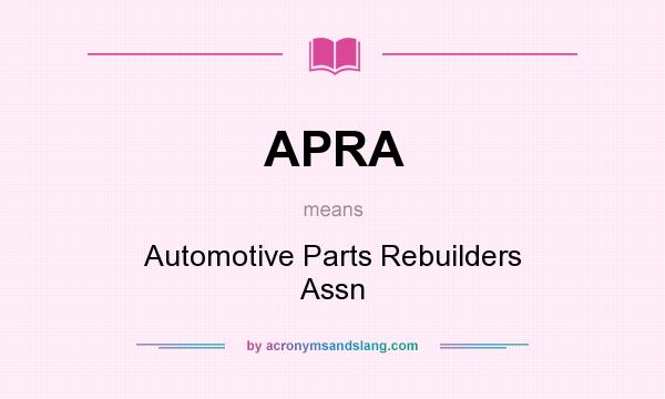What does APRA mean? It stands for Automotive Parts Rebuilders Assn