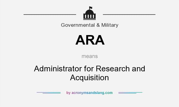 What does ARA mean? It stands for Administrator for Research and Acquisition