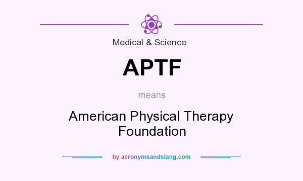 What does APTF mean? It stands for American Physical Therapy Foundation