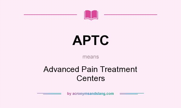 What does APTC mean? It stands for Advanced Pain Treatment Centers