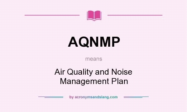 What does AQNMP mean? It stands for Air Quality and Noise Management Plan