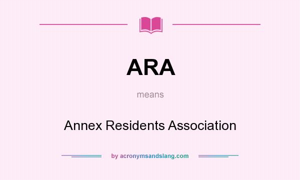 What does ARA mean? It stands for Annex Residents Association