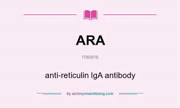 What does ARA mean? It stands for anti-reticulin IgA antibody