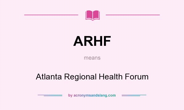 What does ARHF mean? It stands for Atlanta Regional Health Forum