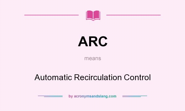 What does ARC mean? It stands for Automatic Recirculation Control
