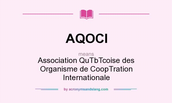 What does AQOCI mean? It stands for Association QuTbTcoise des Organisme de CoopTration Internationale