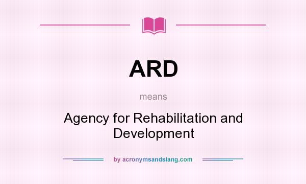 What does ARD mean? It stands for Agency for Rehabilitation and Development