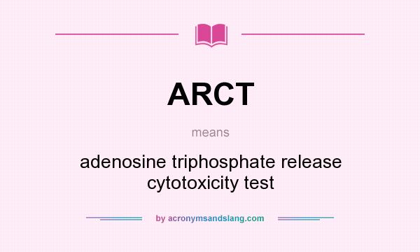 What does ARCT mean? It stands for adenosine triphosphate release cytotoxicity test