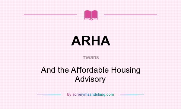 What does ARHA mean? It stands for And the Affordable Housing Advisory