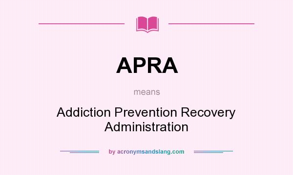 What does APRA mean? It stands for Addiction Prevention Recovery Administration