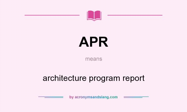 What does APR mean? It stands for architecture program report