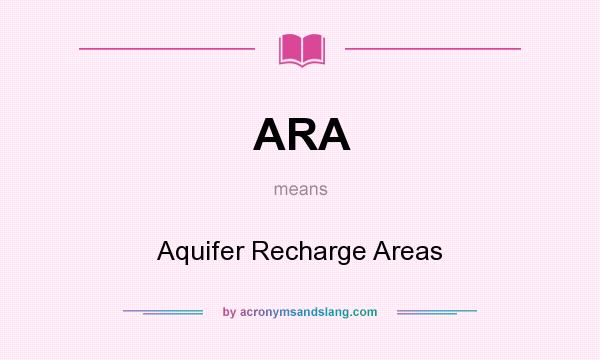 What does ARA mean? It stands for Aquifer Recharge Areas