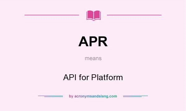 What does APR mean? It stands for API for Platform