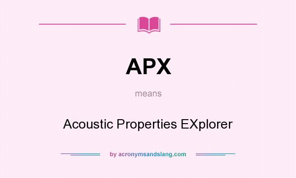 What does APX mean? It stands for Acoustic Properties EXplorer