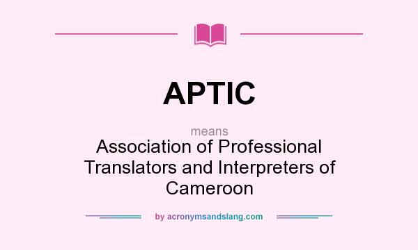 What does APTIC mean? It stands for Association of Professional Translators and Interpreters of Cameroon