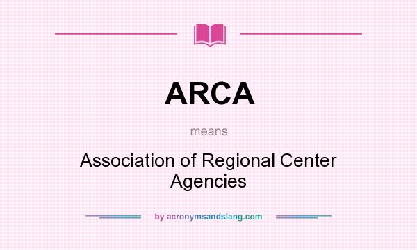 What does ARCA mean? It stands for Association of Regional Center Agencies