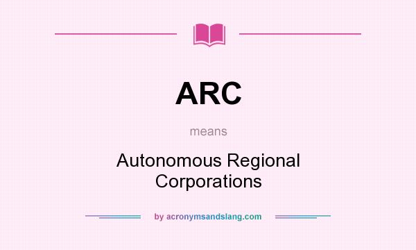 What does ARC mean? It stands for Autonomous Regional Corporations