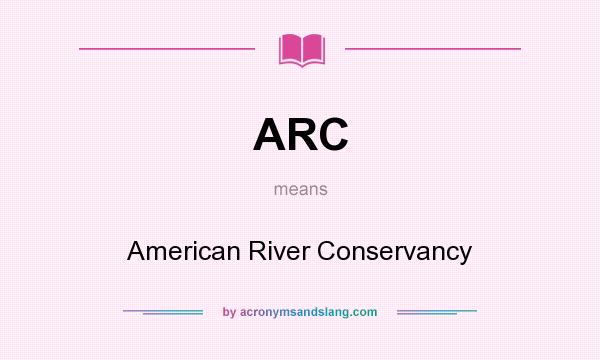 What does ARC mean? It stands for American River Conservancy