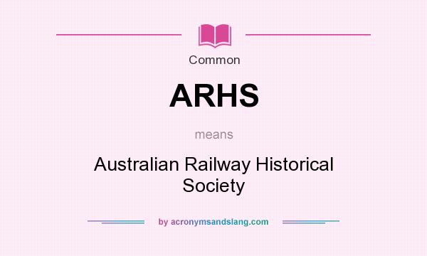What does ARHS mean? It stands for Australian Railway Historical Society